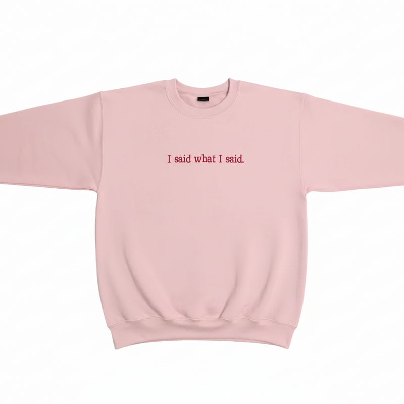 I Said What I Said Sweatshirt