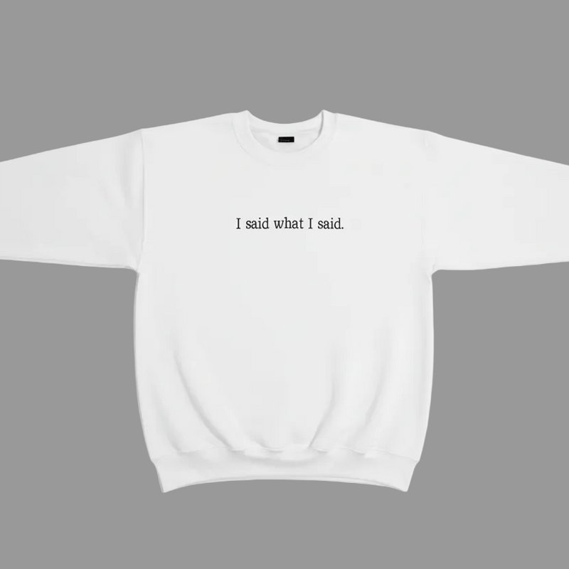 I Said What I Said Sweatshirt