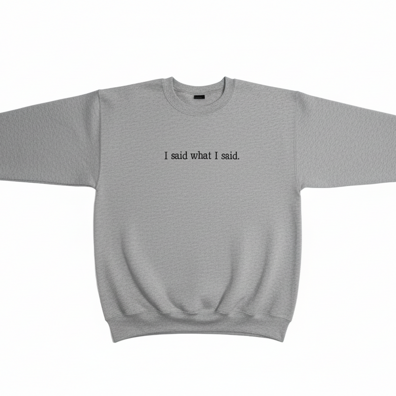 I Said What I Said Sweatshirt