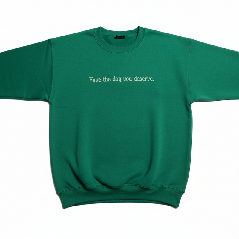 Have the Day You Deserve Sweatshirt