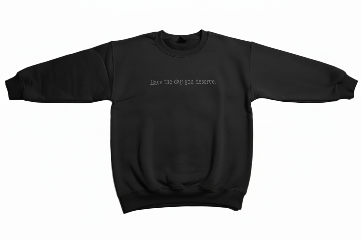 Have the Day You Deserve Sweatshirt