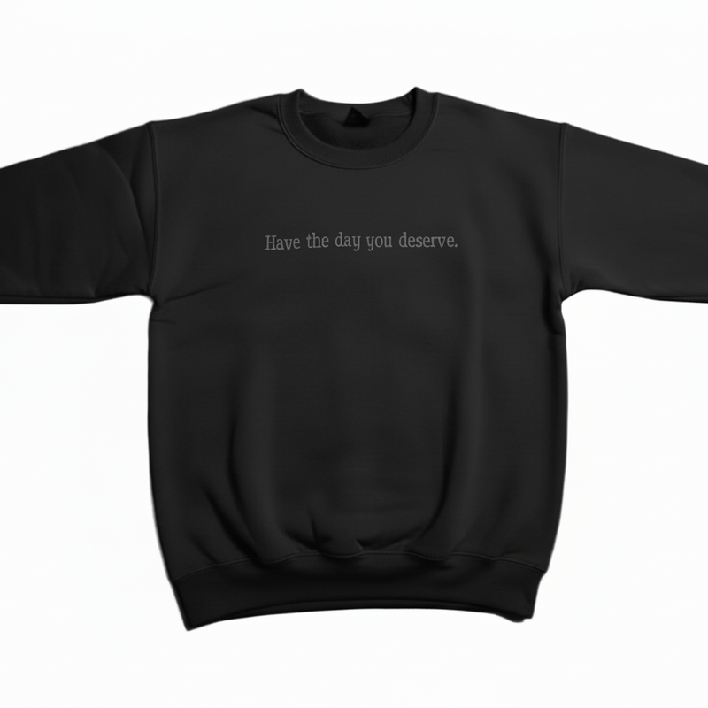 Have the Day You Deserve Sweatshirt