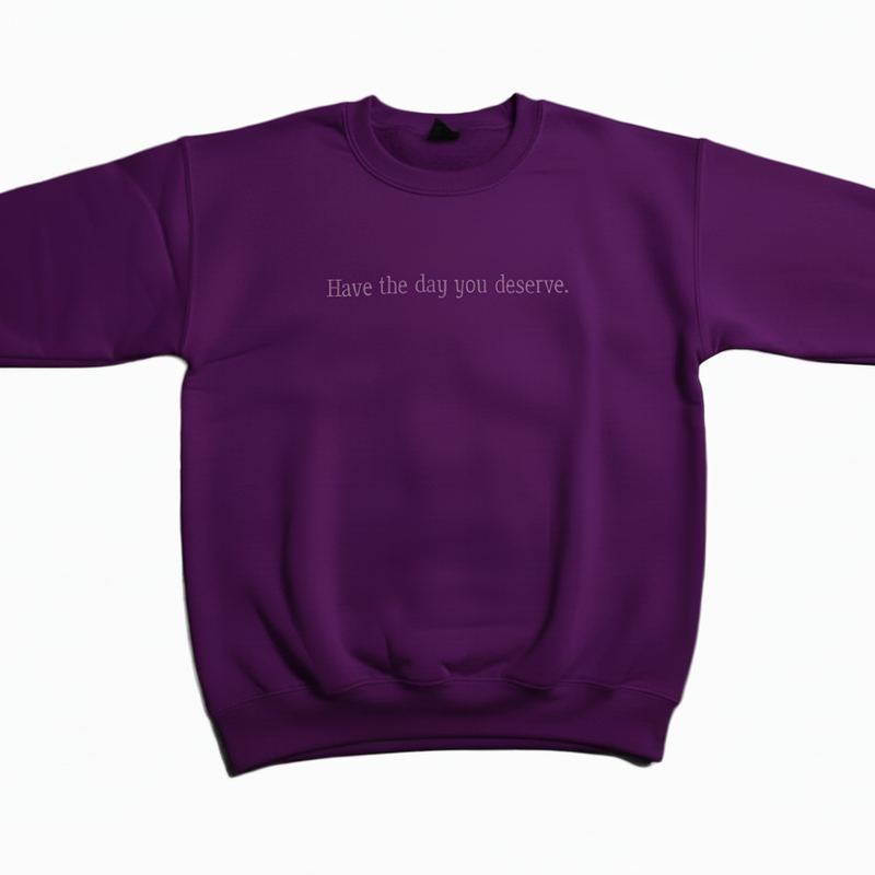 Have the Day You Deserve Sweatshirt