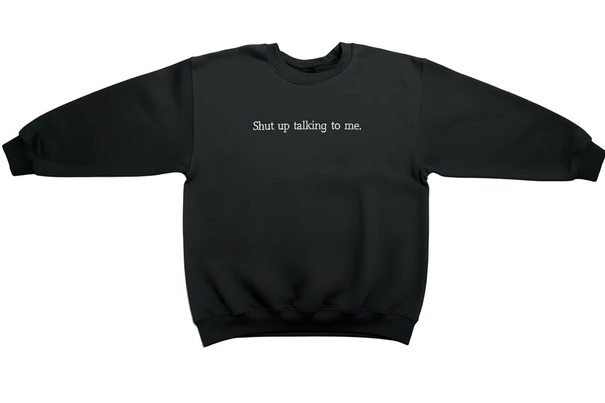 Shut Up Talking Sweatshirt