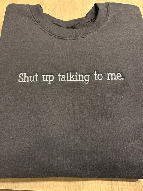 Shut Up Talking Sweatshirt