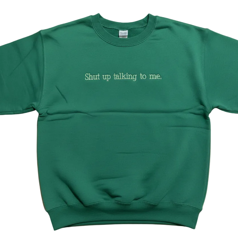 Shut Up Talking Sweatshirt