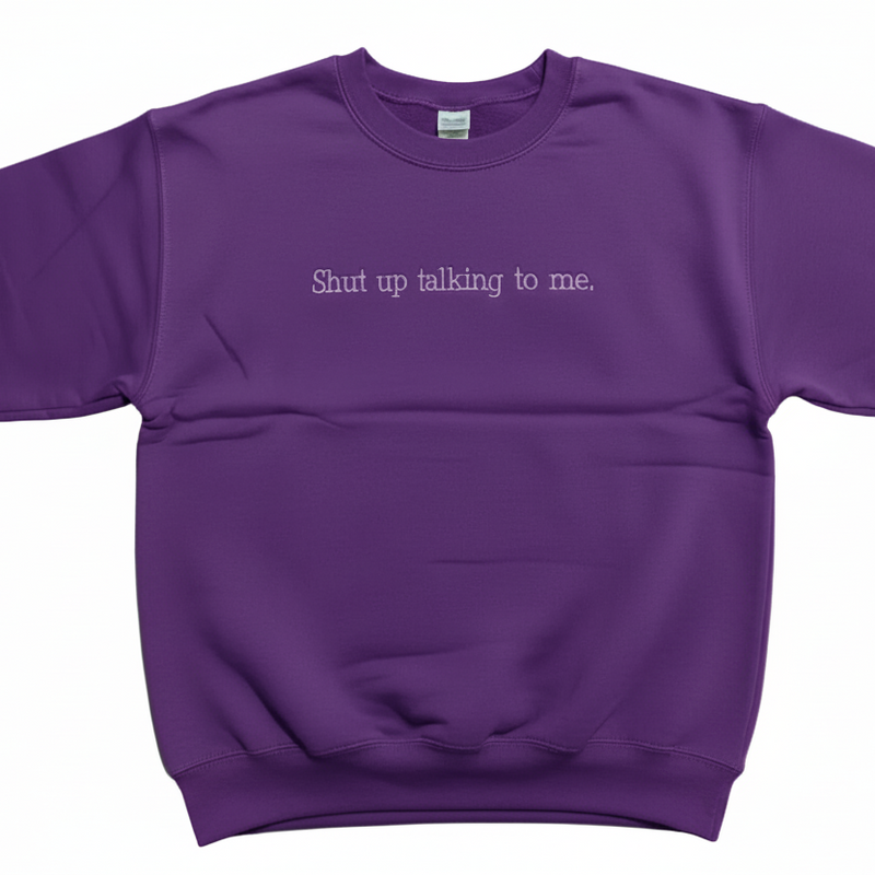 Shut Up Talking Sweatshirt