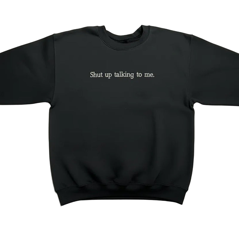 Shut Up Talking Sweatshirt
