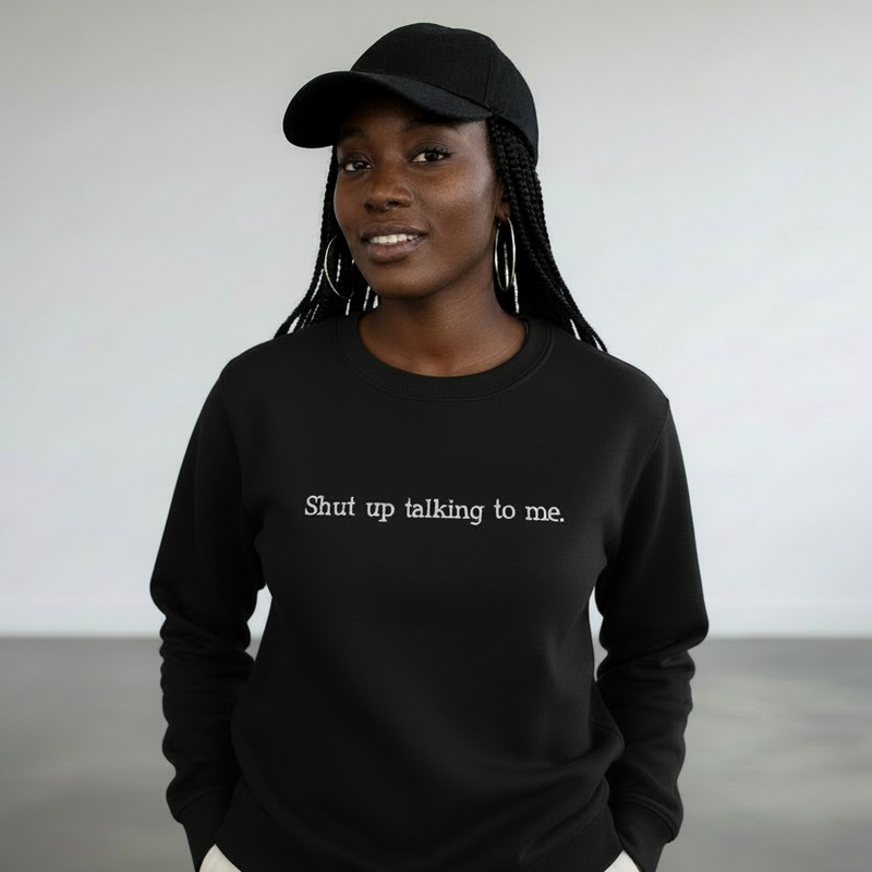 Shut Up Talking Sweatshirt