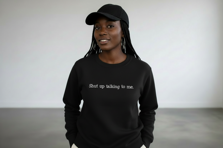 Shut Up Talking Sweatshirt