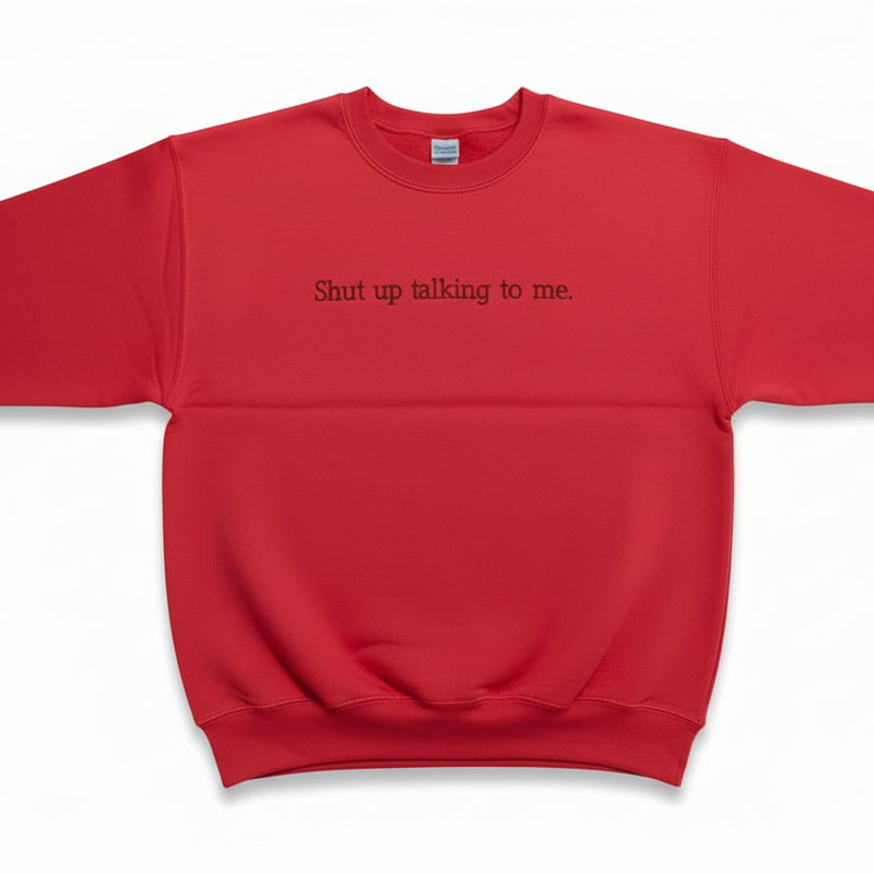 Shut Up Talking Sweatshirt