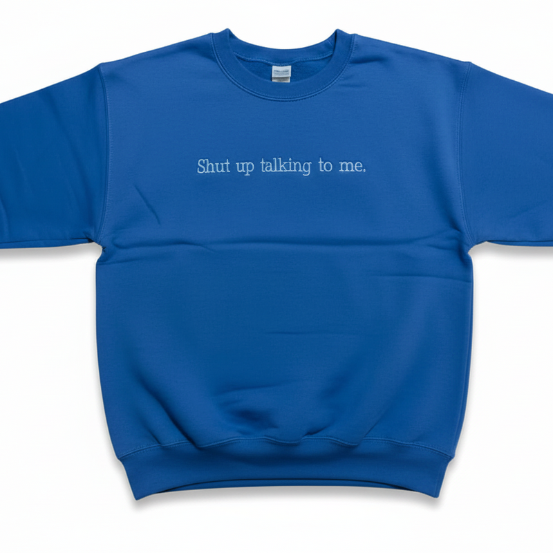 Shut Up Talking Sweatshirt